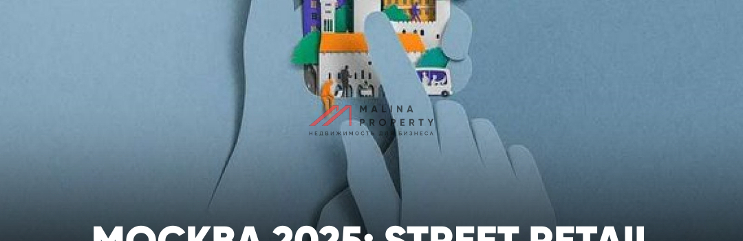 Москва 2025: Street Retail становится драйвером городской экономики.