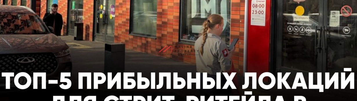 Топ-5 прибыльных локаций для стрит-ритейла в Москве в 2025 году. 